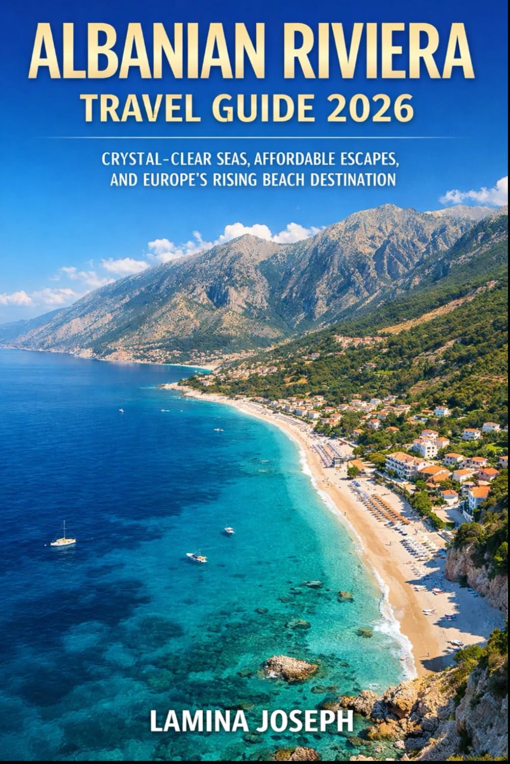 ALBANIAN RIVIERA TRAVEL GUIDE 2026: CRYSTAL-CLEAR SEAS, AFFORDABLE ESCAPES, AND EUROPE’S RISING BEACH DESTINATION (BEYOND THE SUMMIT)