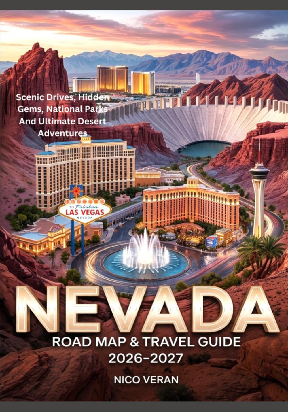 NEVADA ROAD MAP & TRAVEL GUIDE 2026-2027: Scenic Drives, Hidden Gems, National Parks And Ultimate Desert Adventures