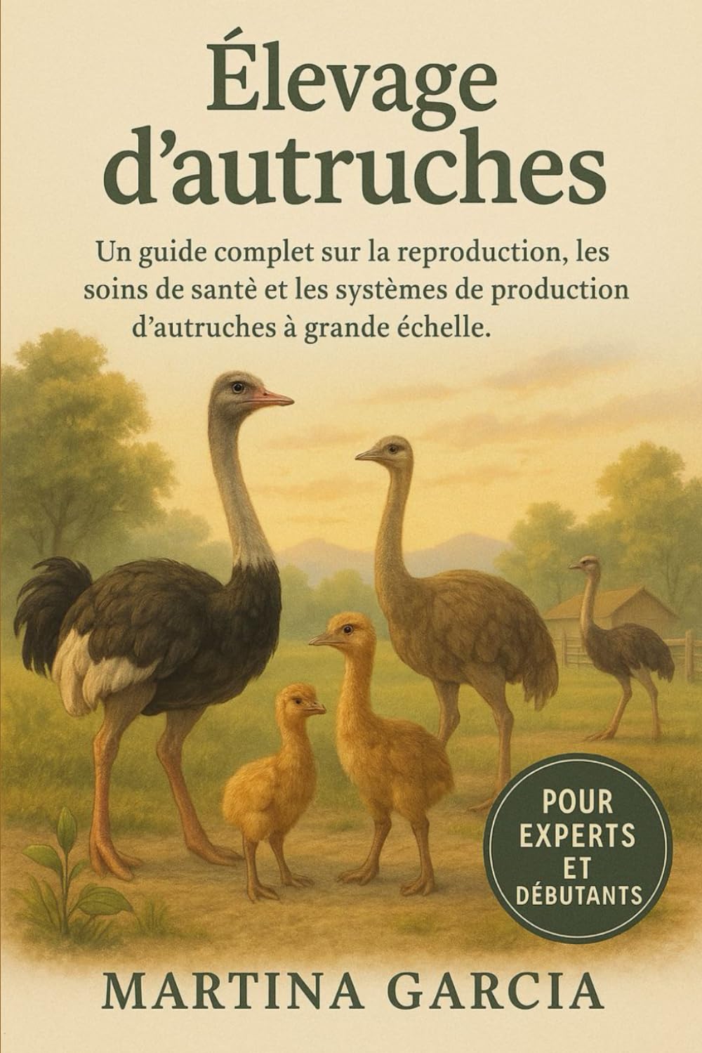 ÉLEVAGE D’AUTRUCHES: Un guide complet sur la reproduction, l’alimentation, les soins de santé et les systèmes de production d’autruches à grande échelle.