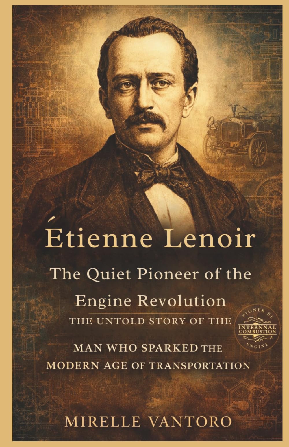 Étienne Lenoir: The Quiet Pioneer of the Engine Revolution: The Untold Story of the Man Who Sparked the Modern Age of Transportation