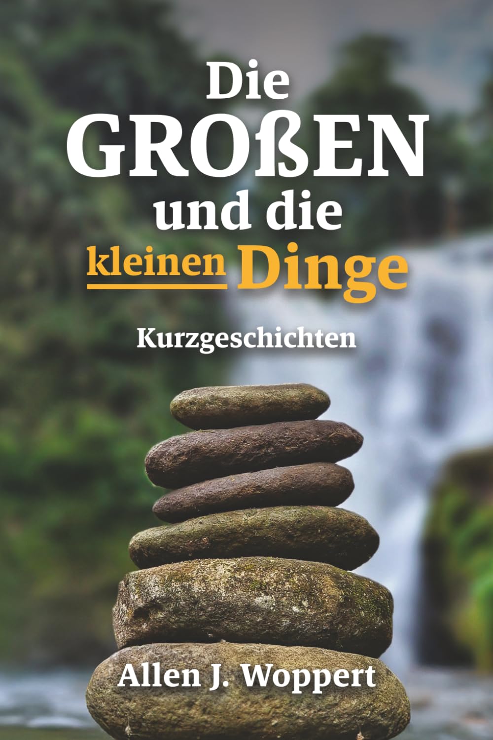 Die großen und die kleinen Dinge: Kurzgeschichten