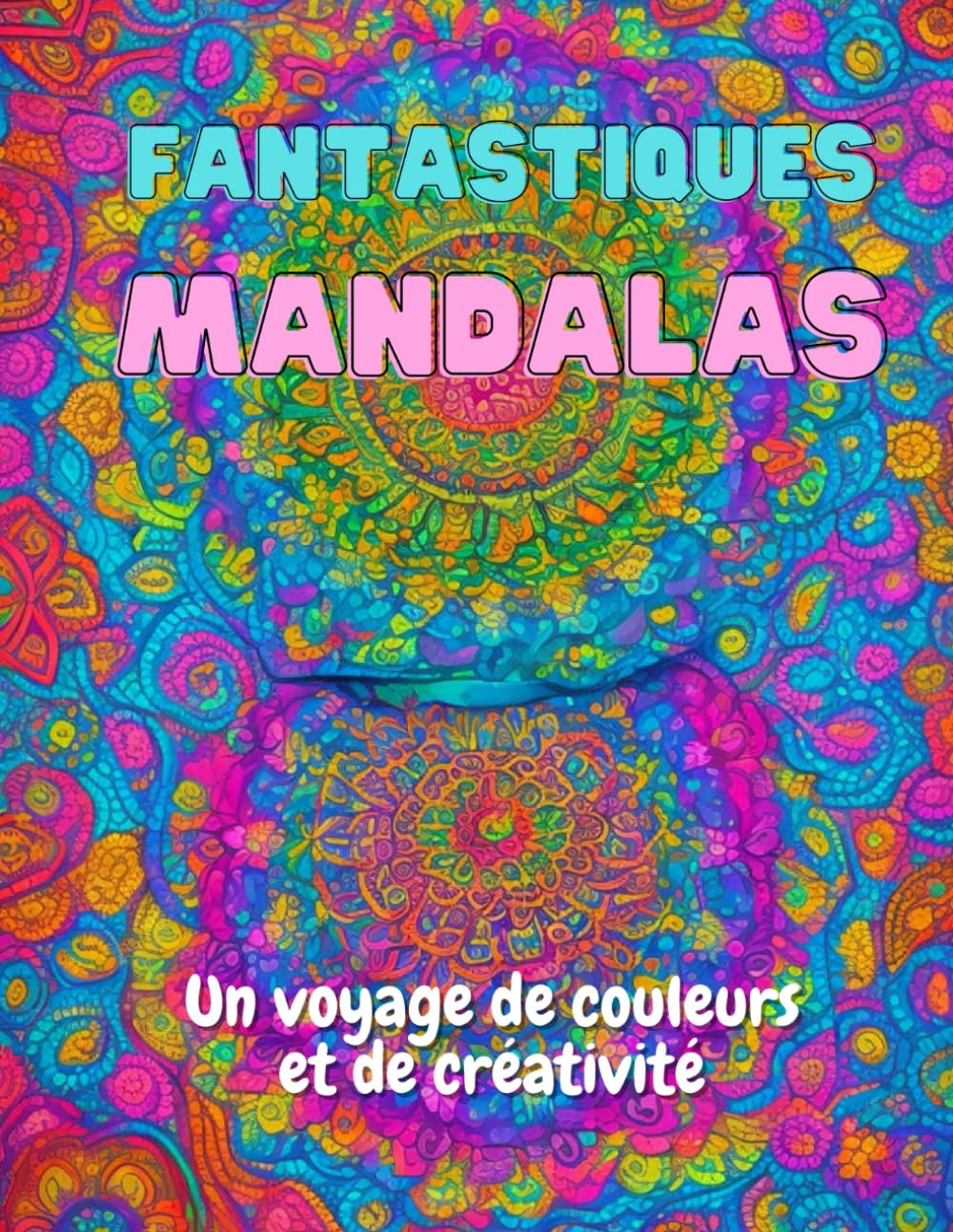 Fantastiques Mandalas: Un Voyage de Couleur et de Créativité
