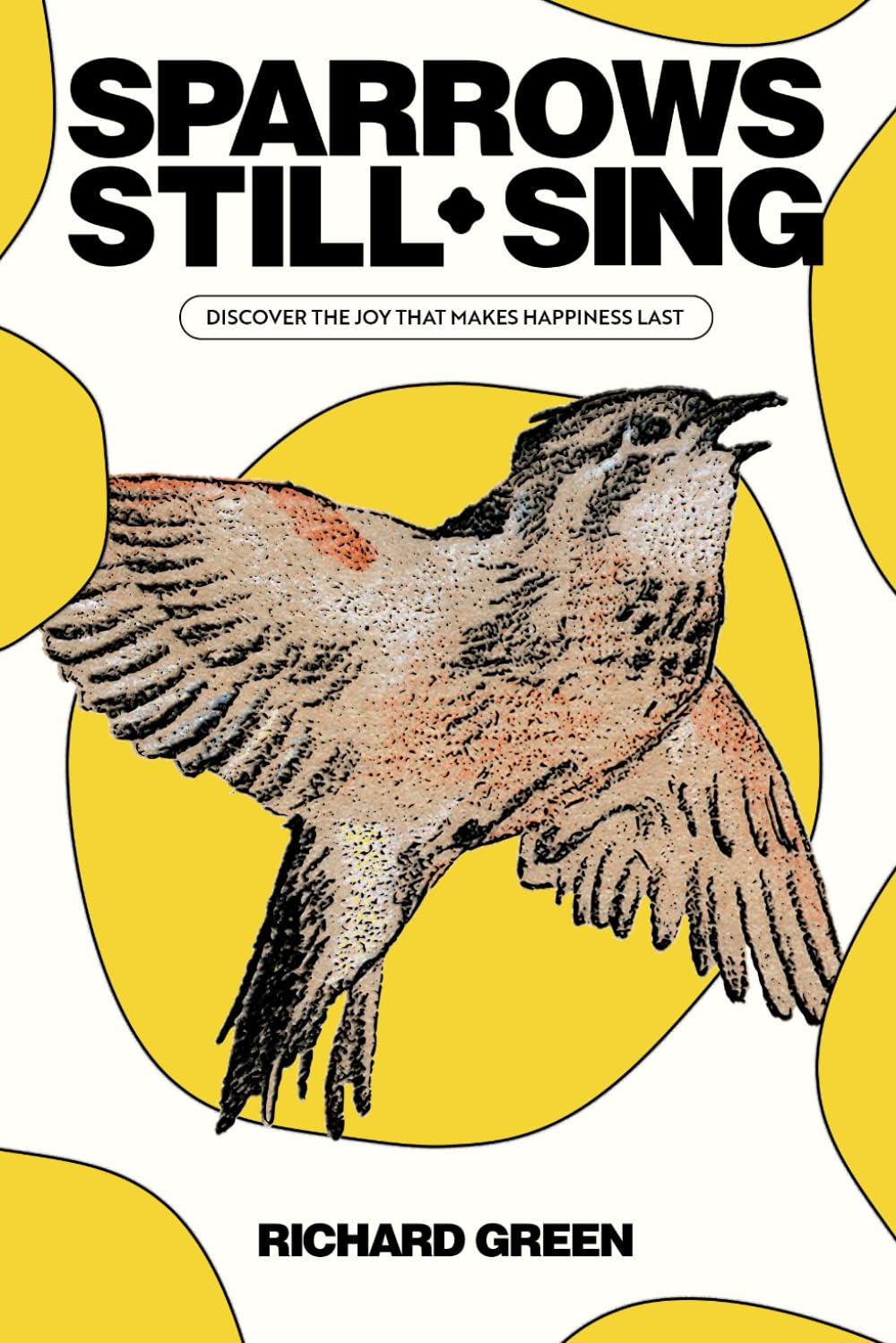 Sparrows Still Sing: Discover the Joy that Makes Happiness Last