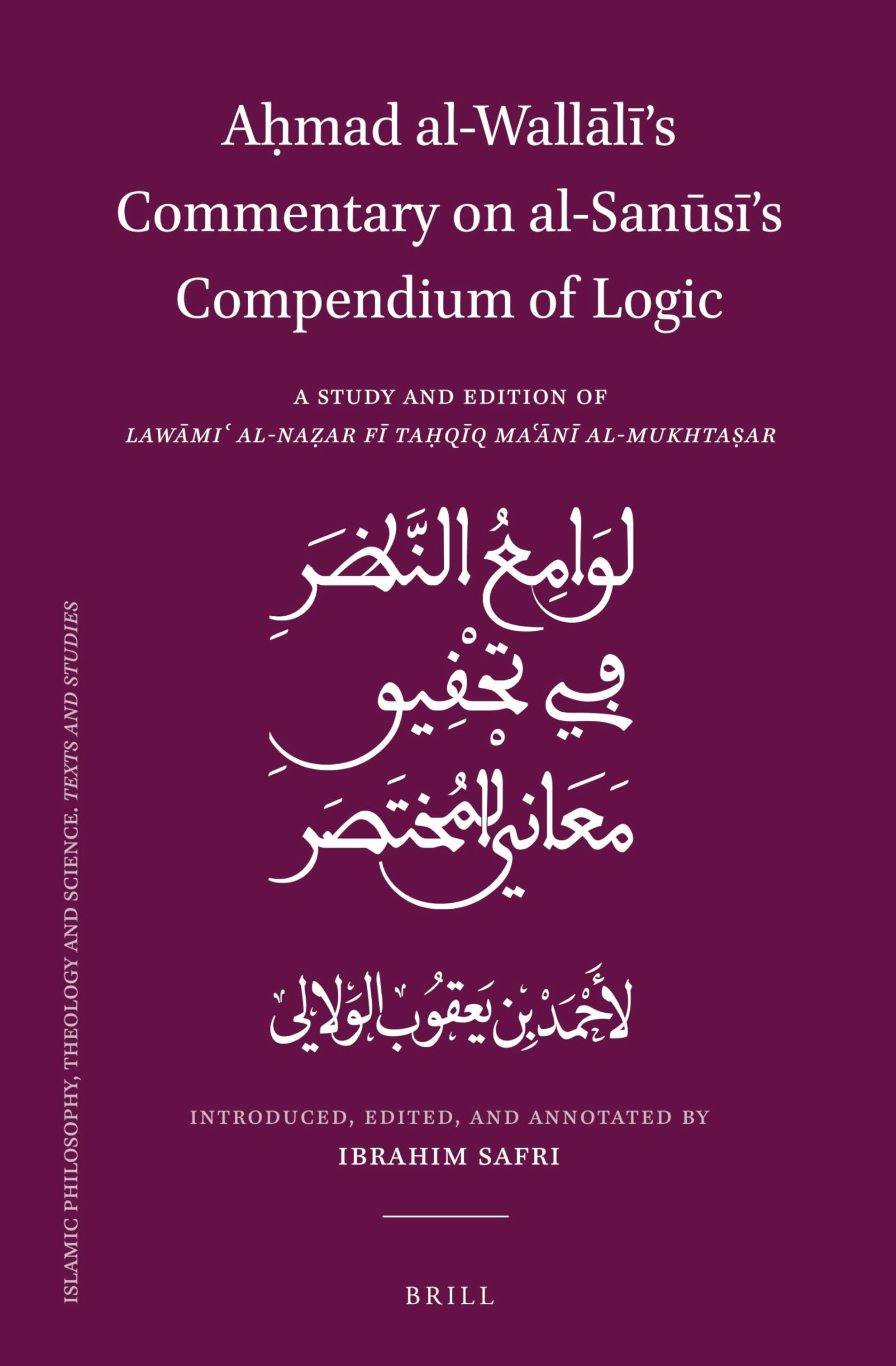 Aḥmad Al-Wallālī's Commentary on Al-Sanūsī's Compendium of Logic: A Study and Edition of Lawāmiʿ Al-Naẓar Fī Taḥqīq Maʿānī Al-Mukhtaṣar