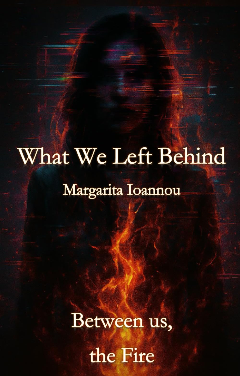 What We Left Behind: Between us, the Fire: A gripping contemporary psychological drama about memory, betrayal, and the stories we’re told to forget