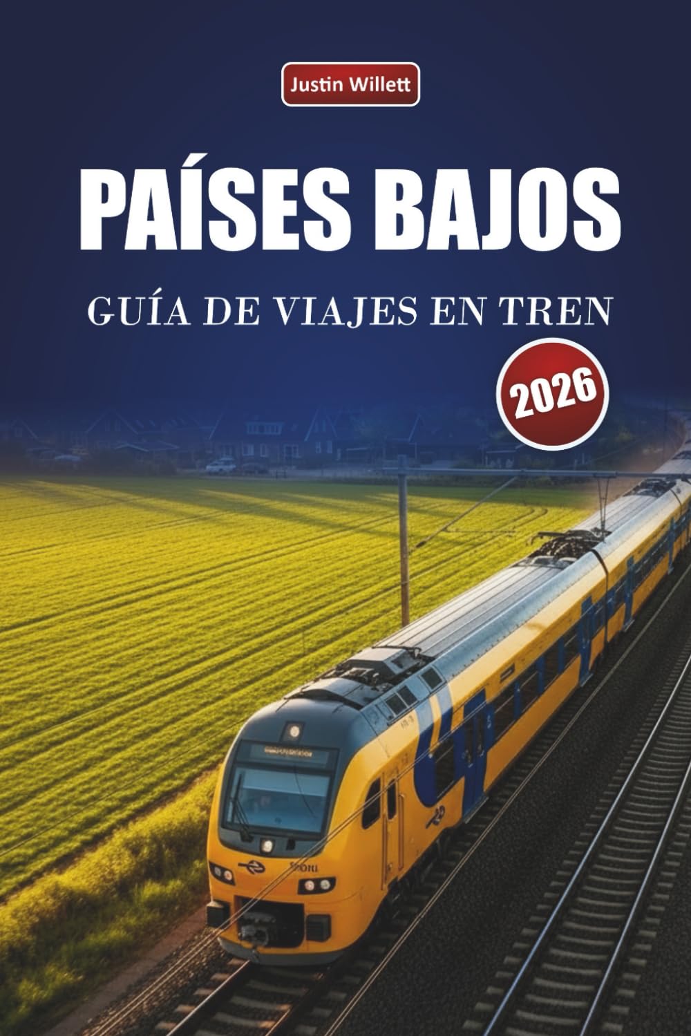 PAÍSES BAJOS GUÍA DE VIAJES EN TREN 2026: Rutas panorámicas, paisajes costeros, mapas y consejos prácticos sobre ferrocarril por toda Europa