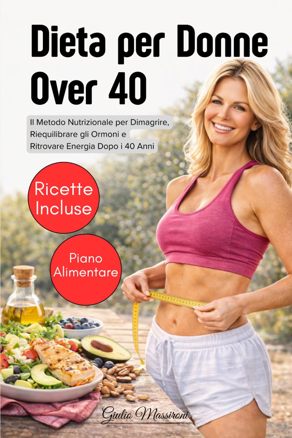 Dieta per Donne Over 40: Il Metodo Nutrizionale per Dimagrire, Riequilibrare gli Ormoni e Ritrovare Energia Dopo i 40 Anni