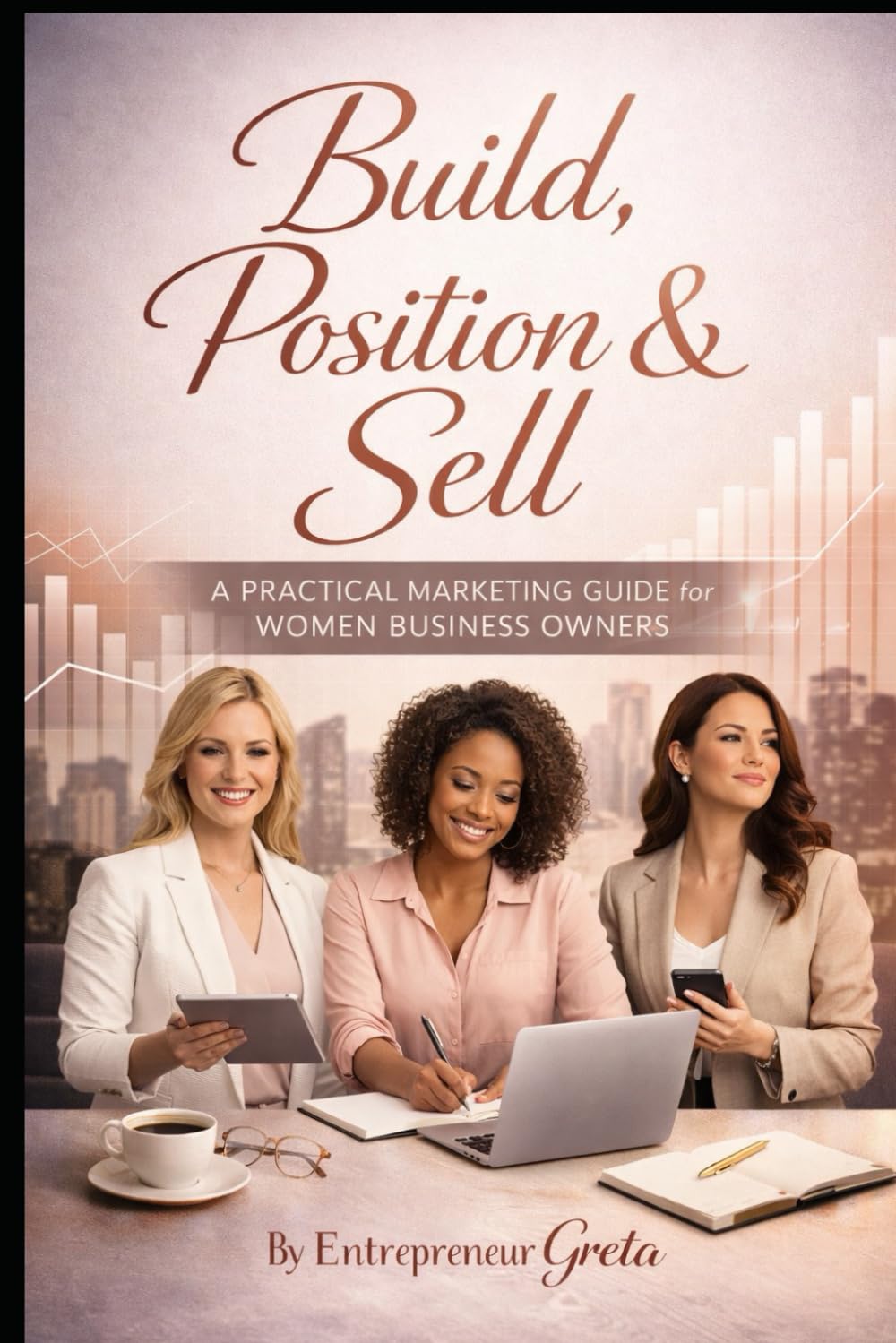 Build, Position & Sell: A Practical Marketing Guide for Women Business Owners
