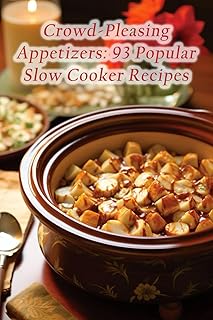 Crowd-Pleasing Appetizers: 93 Popular Slow Cooker Recipes
