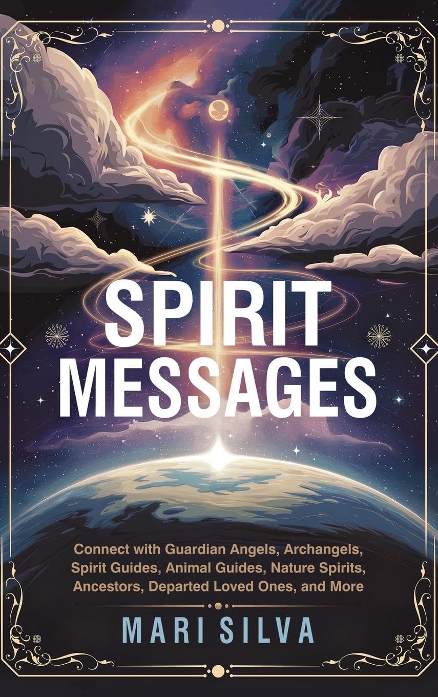 Spirit Messages: Connect with Guardian Angels, Archangels, Spirit Guides, Animal Guides, Nature Spirits, Ancestors, Departed Loved Ones, and More