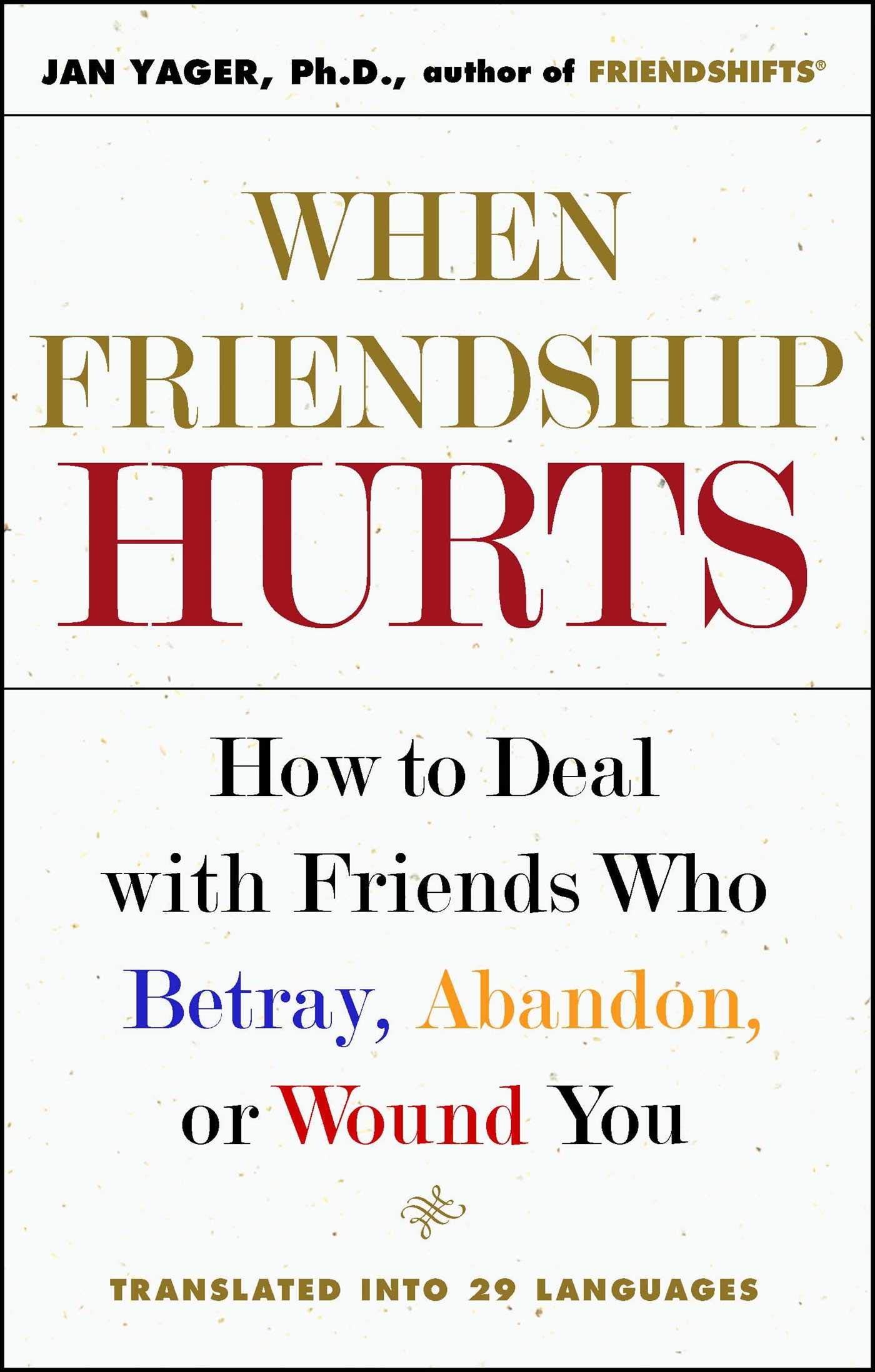 When Friendship Hurts: How to Deal with Friends Who Betray, Abandon, or Wound You