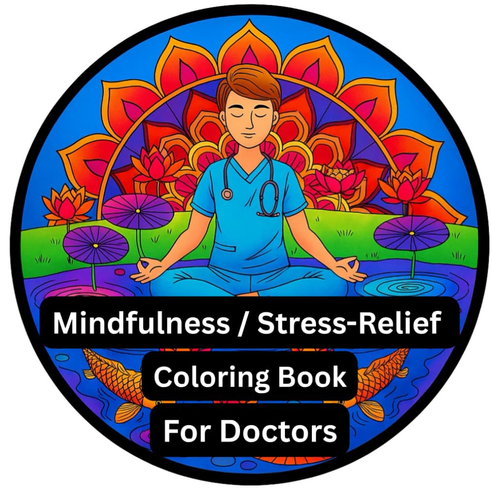 Mindful Moments for Doctors: A Stress-Relief Coloring Book for Calm, Focus & Mental Wellness: Coloring Book For Doctors