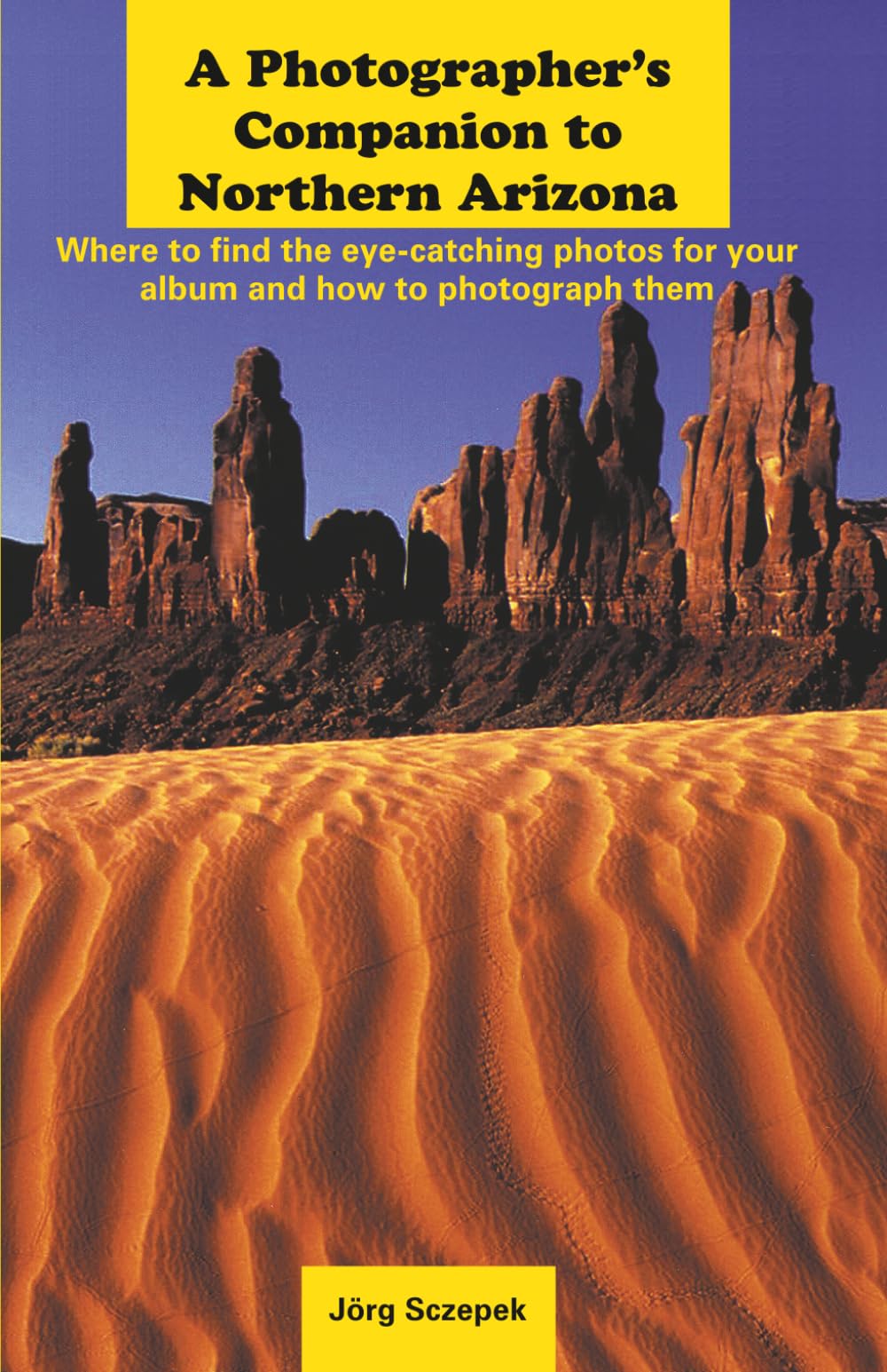 A Photographer’s Companion to Northern Arizona: Where to find the eye-catching photos for your album and how to photograph them