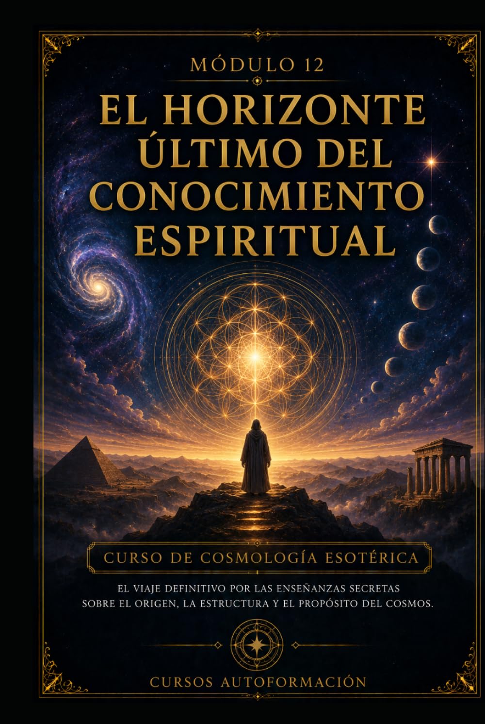 El horizonte último del conocimiento espiritual: CURSO DE COSMOLOGÍA ESOTÉRICA: El viaje definitivo por las enseñanzas secretas sobre el origen, la estructura y el propósito del cosmos (MÓDULO 12)