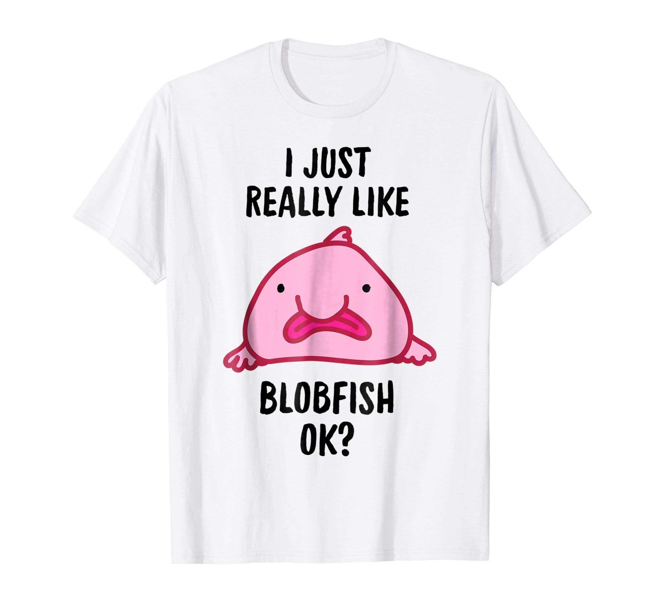 Just Blobfish ApparelI Just Really Like Blobfish OK T-Shirt