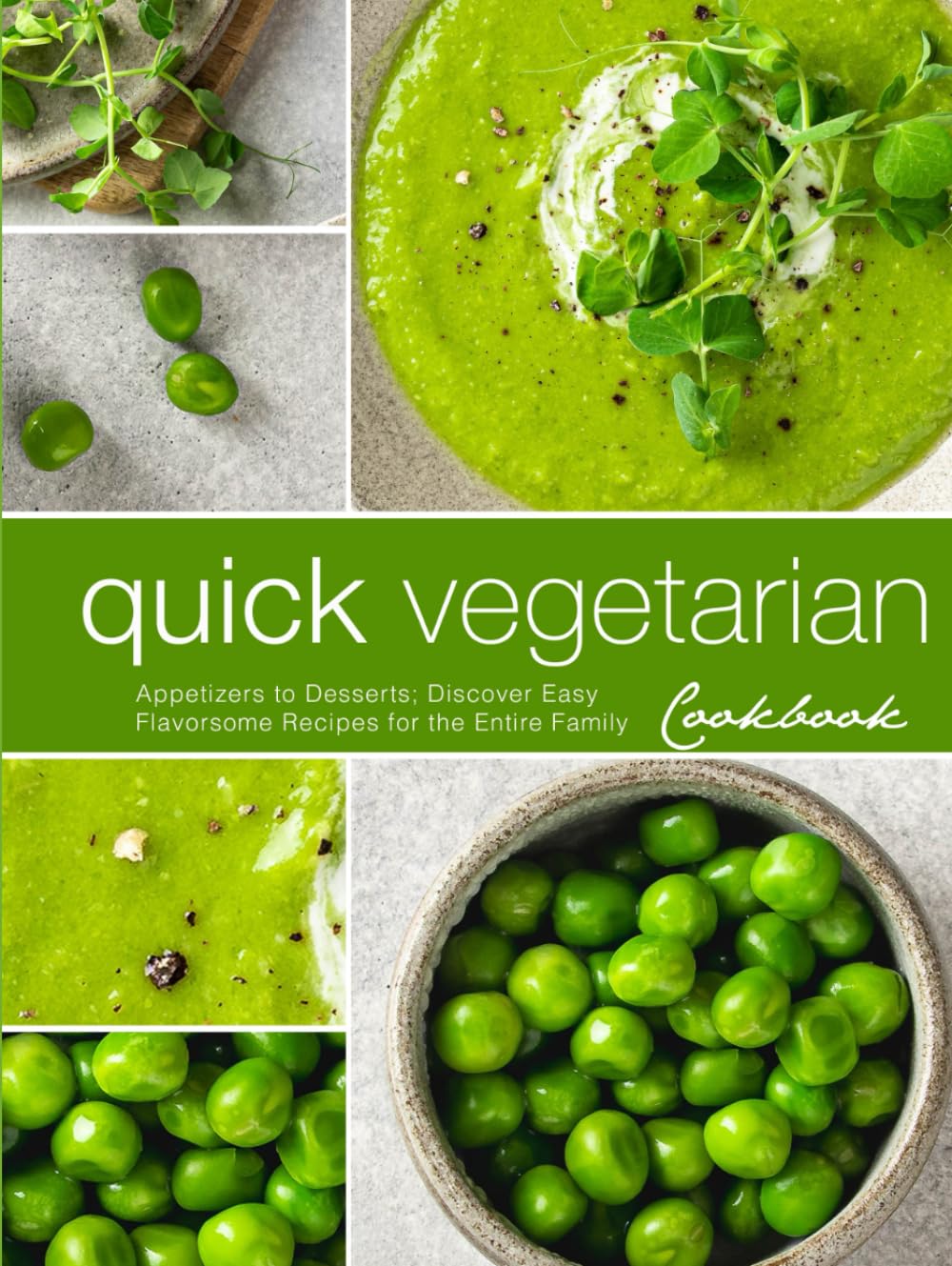 Quick Vegetarian Cookbook: Appetizers to Desserts; Discover Easy Flavorsome Recipes for the Entire Family