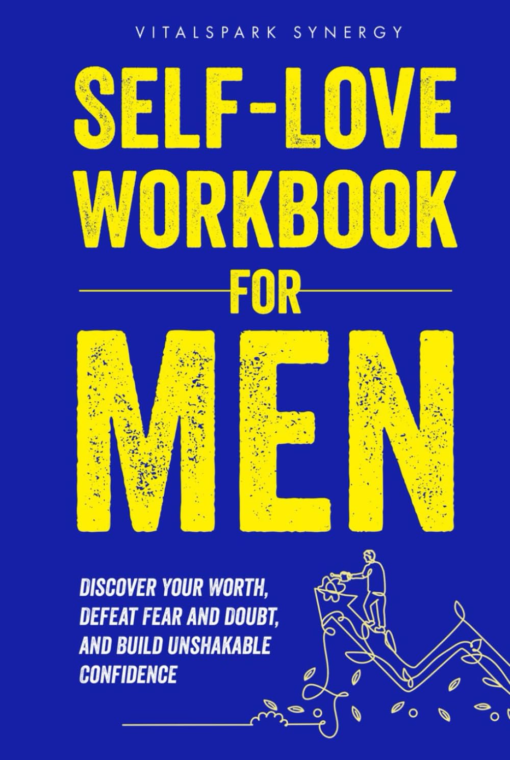 Self-Love Workbook for Men: Discover Your Worth, Defeat Fear and Doubt, and Build Unshakable Confidence