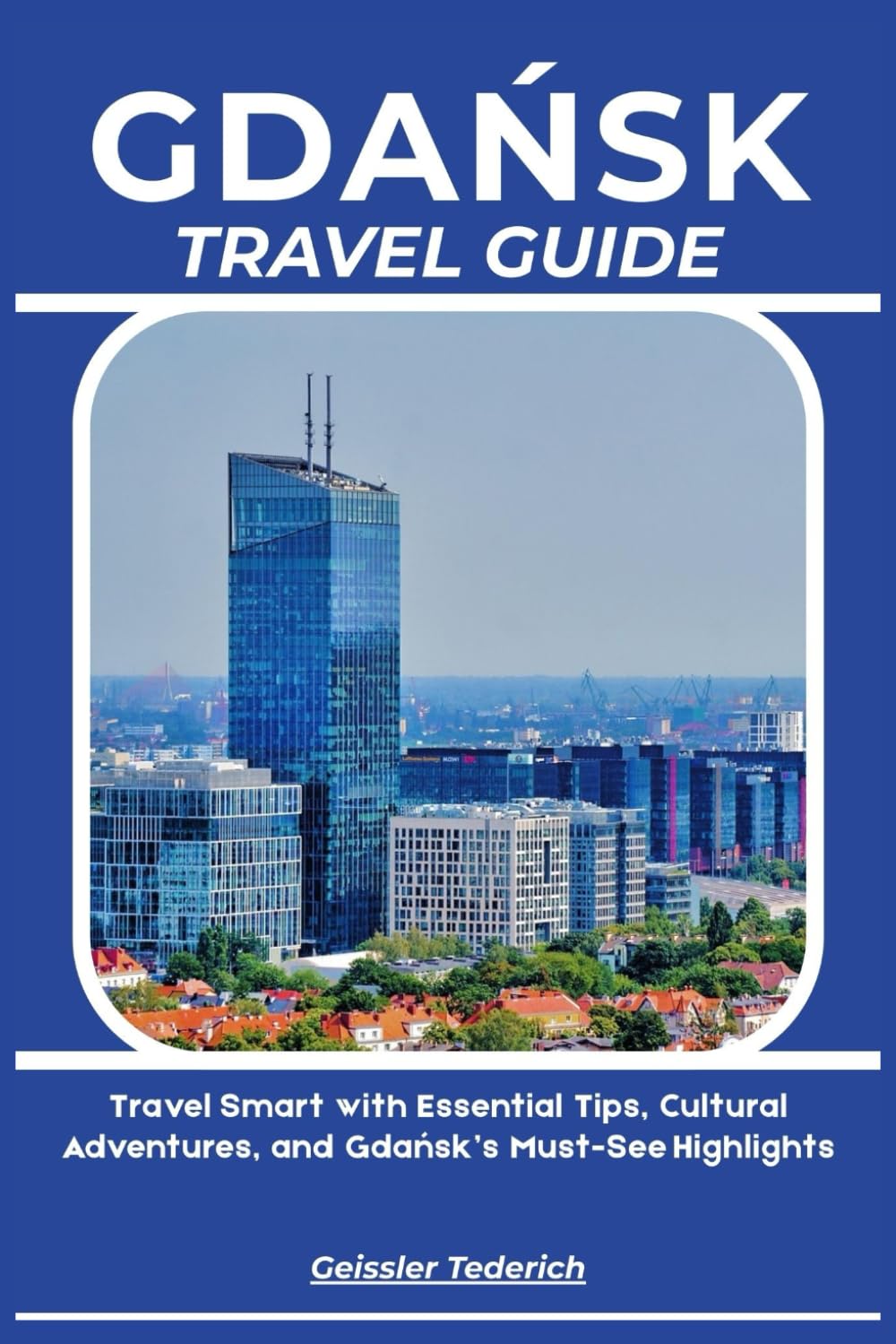 GDAŃSK TRAVEL GUIDE: Travel Smart with Essential Tips, Cultural Adventures, and Gdańsk’s Must-See Highlights
