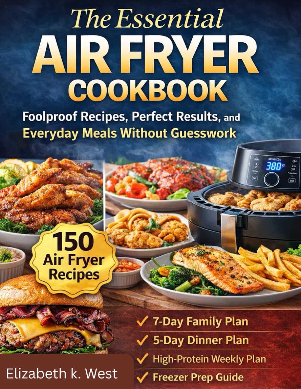 THE ESSENTIAL AIR FRYER COOKBOOK: Foolproof Recipes, Perfect Results, and Everyday Meals Without Guesswork