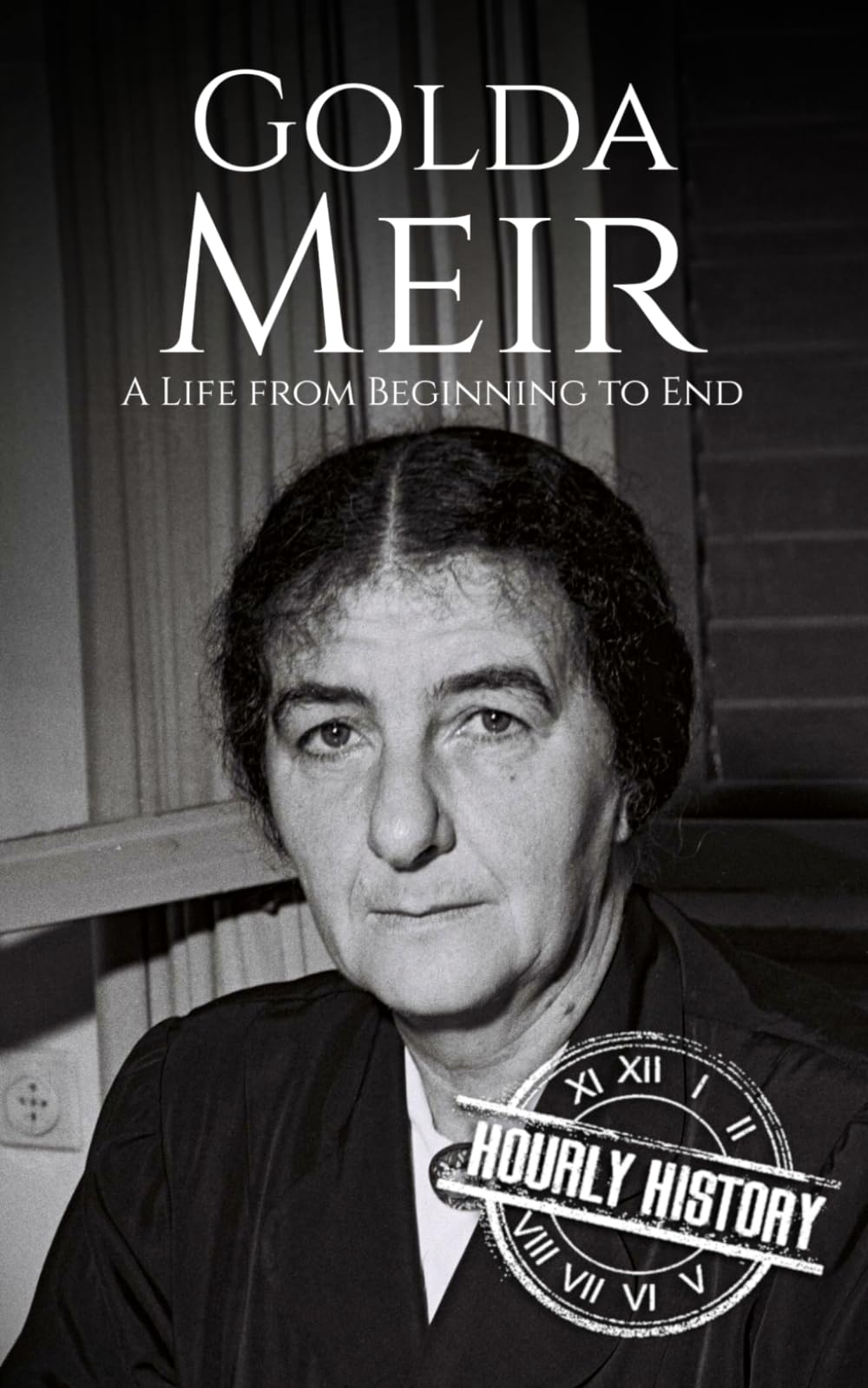 Golda Meir: A Life from Beginning to End (Palestine Israeli Conflict)
