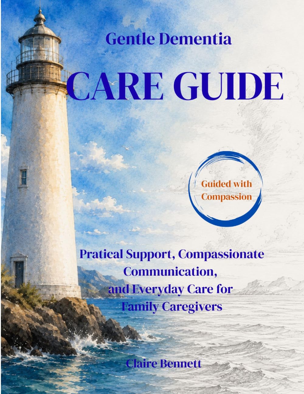 The Gentle Dementia Care Guide: A Compassionate Guide for Families and Caregivers to Understand Dementia, Communicate with Confidence, Manage Daily Challenges (Gentle Memory Collection)
