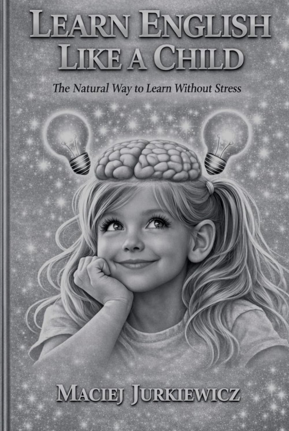 LEARN ENGLISH LIKE A CHILD: The Natural Way to Learn Without Stress