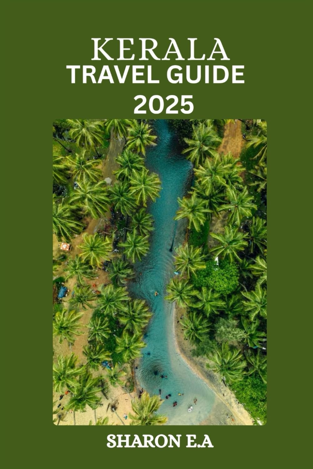 KERALA TRAVEL GUIDE 2025: Explore the Culture, Practical Tips and Hidden Gems