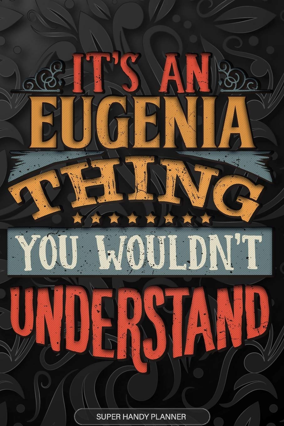 Eugenia: It's An Eugenia Thing You Wouldn't Understand - Eugenia Name Planner With Notebook Journal Calendar Personel Goals Password Manager & Much More, Perfect Gift For A Female Called Eugenia