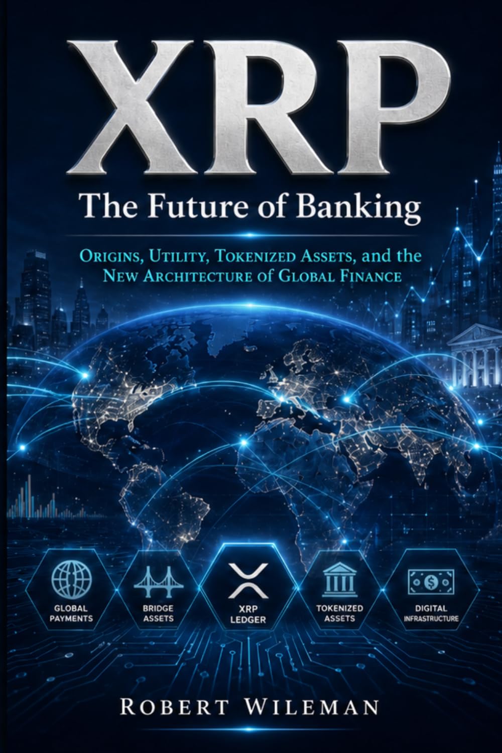 XRP: The Future of Banking, Origins, Utility, Tokenized Assets, and the New Architecture of Global Finance