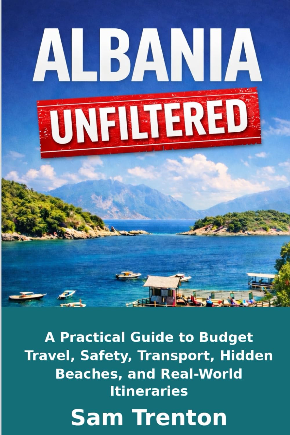 ALBANIA UNFILTERED: A Practical Guide to Budget Travel, Safety, Transport, Hidden Beaches and Real-World Itineraries