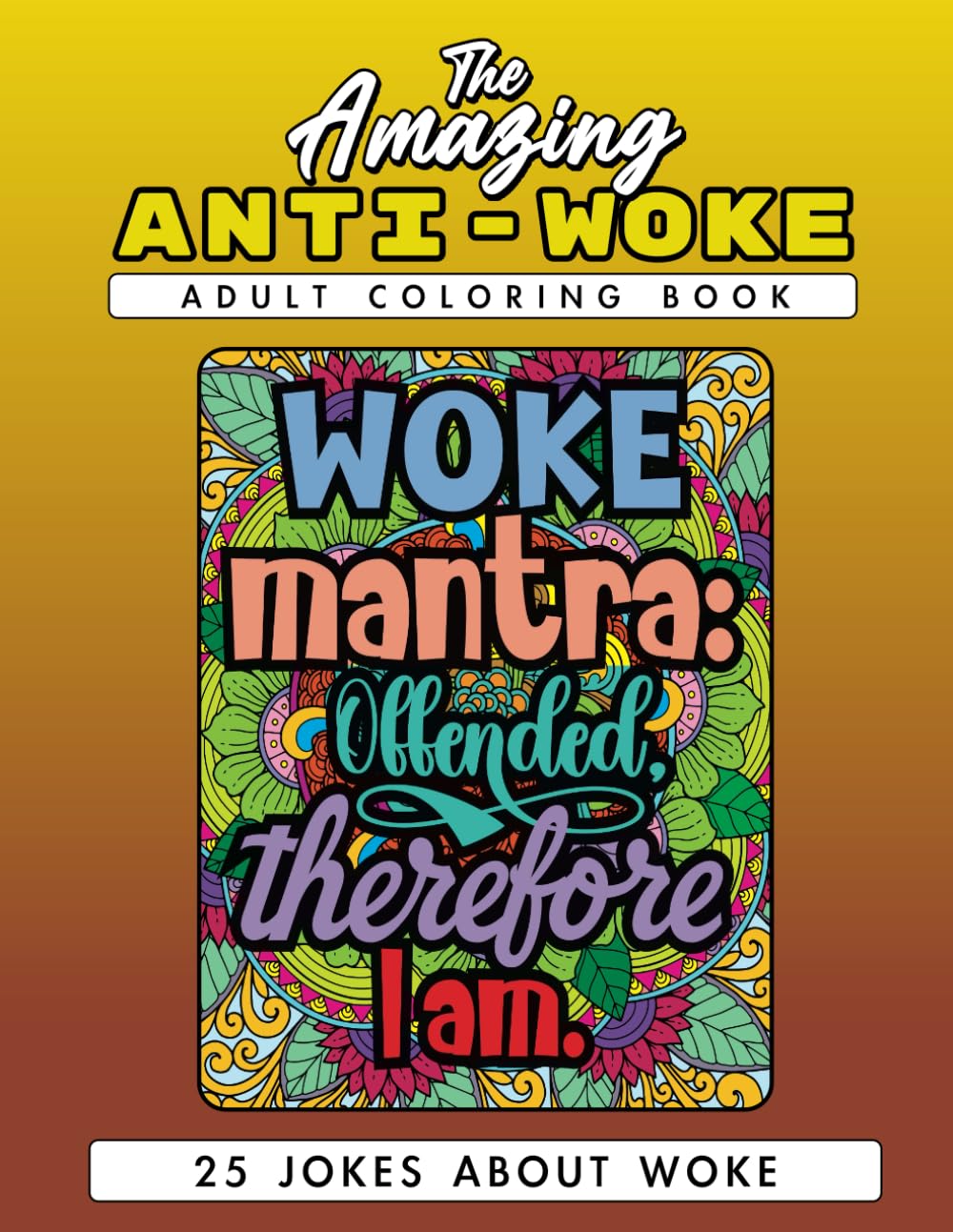 The Amazing Anti-Woke Coloring Book For Adults: 25 Jokes About Woke For Stress And Anxiety Relief