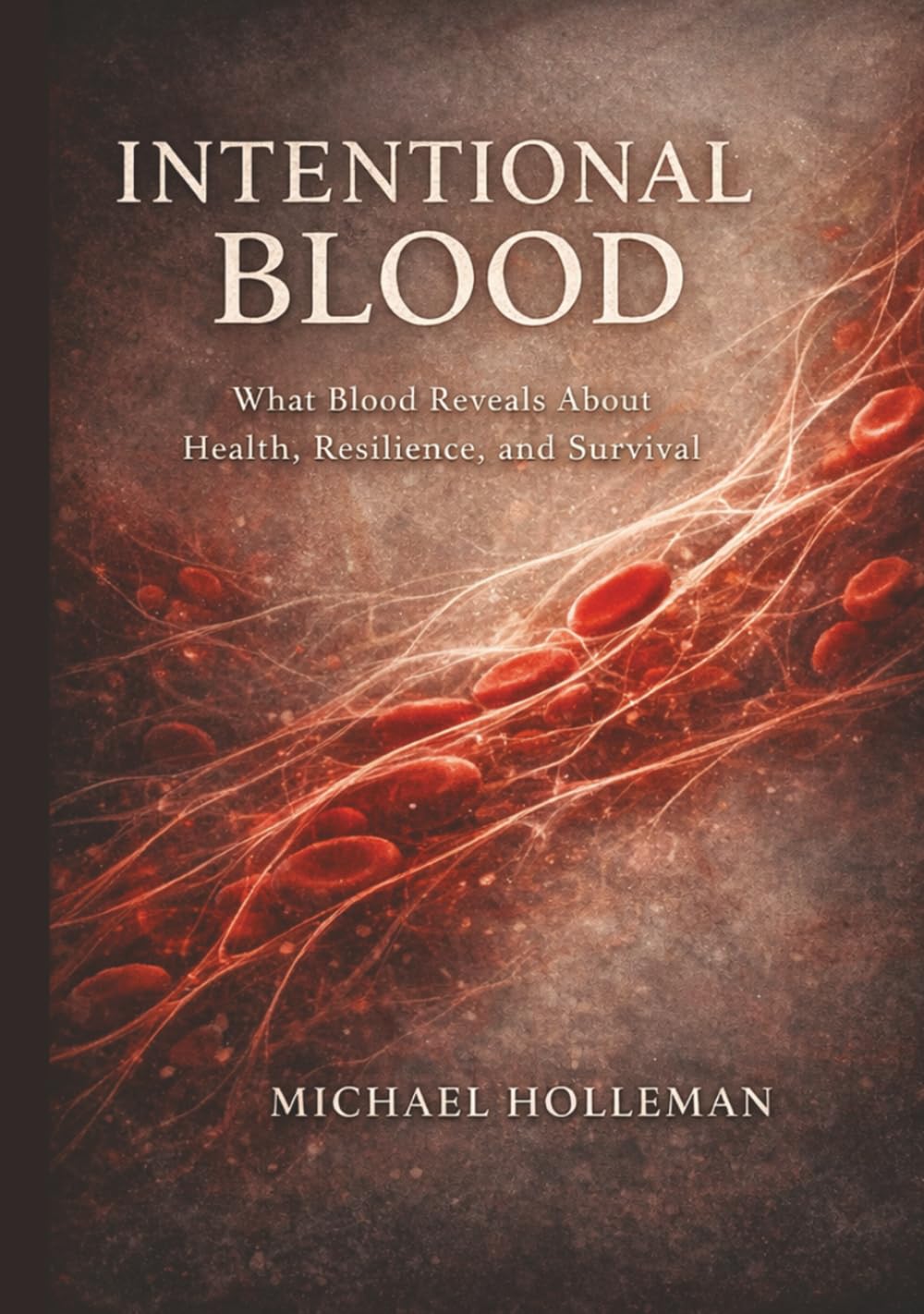 Intentional Blood: What Blood Reveals about Health, Resilience, and Survival (Intentional Series)