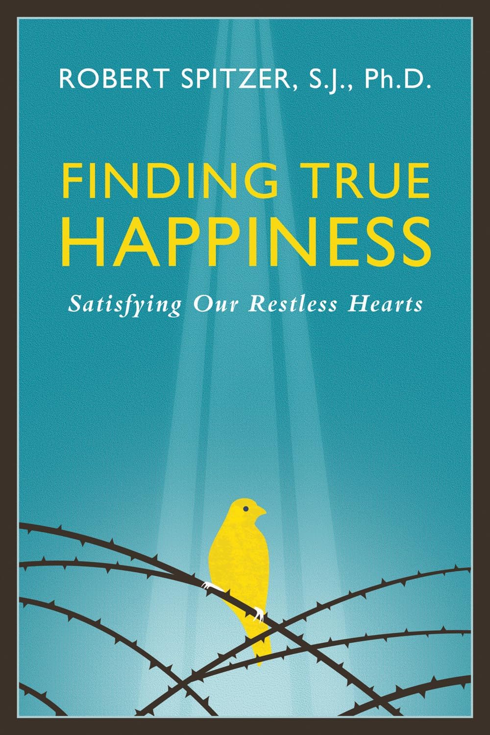 Finding True Happiness: Satisfying Our Restless Hearts (Happiness, Suffering, and Transcendence) (Volume 1)