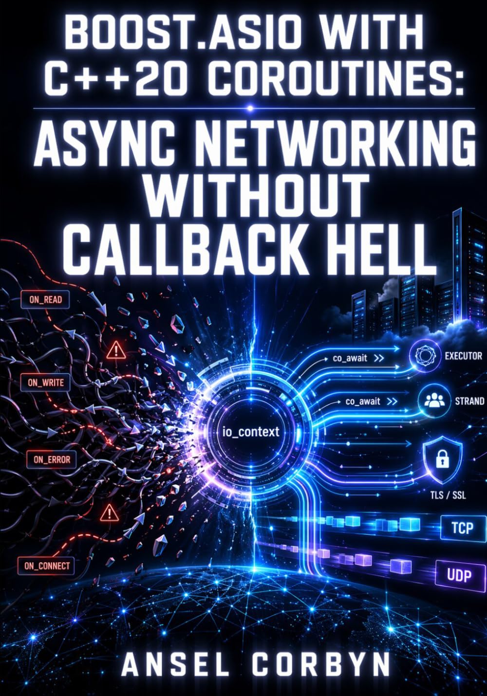 BOOST.ASIO WITH C++20 COROUTINES: ASYNC NETWORKING WITHOUT CALLBACK HELL: Build TCP, UDP, and SSL Servers Using co_await, Executors, Strand, and io_context for High-Performance C++ Applications
