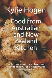 Food from Australian and New Zealand Kitchen: Sophisticated recipes, cheap and easy to follow, for a healthy and sustainable life