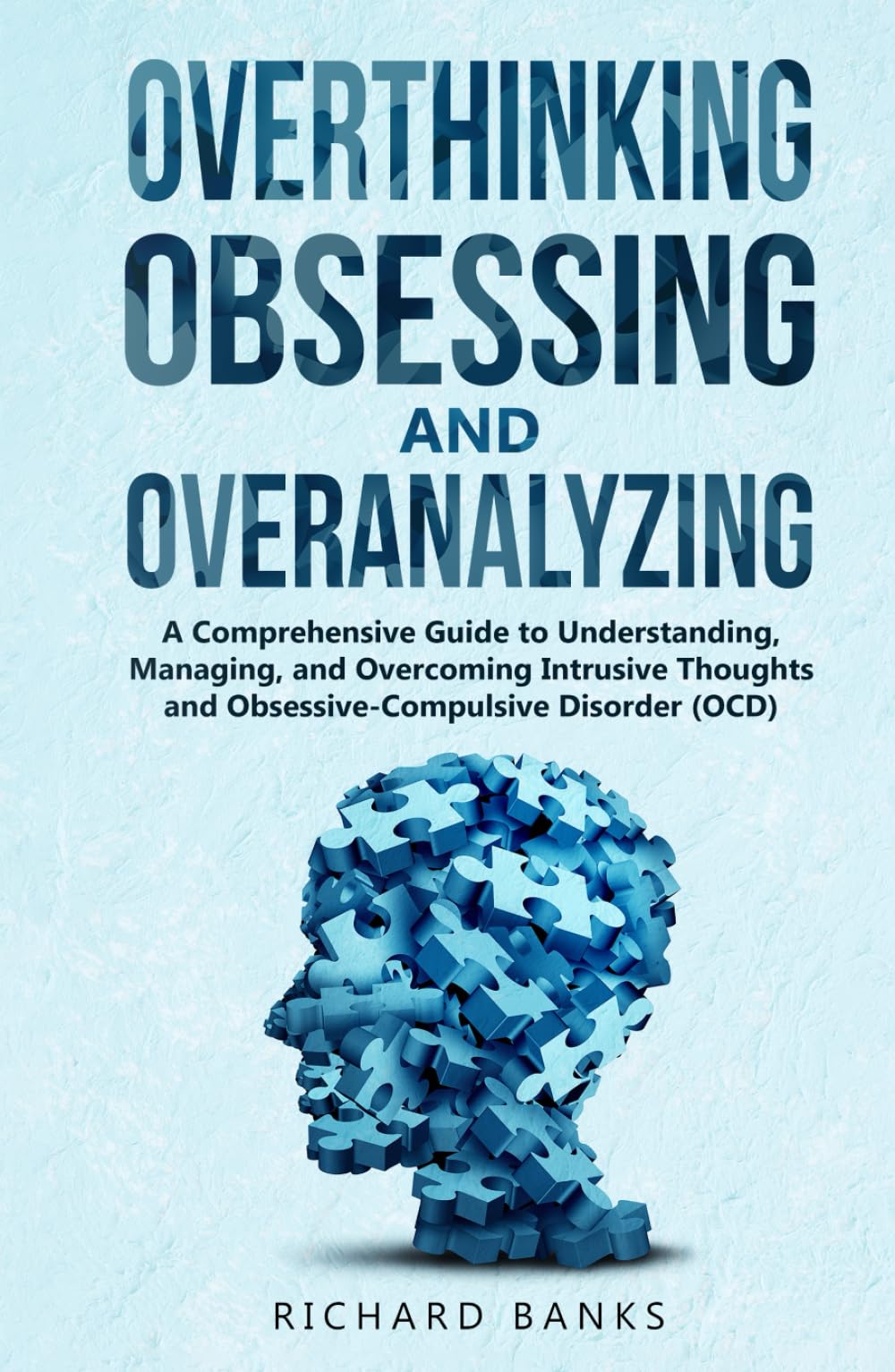 Overthinking, Obsessing, and Overanalyzing: A Comprehensive Guide to Understanding, Managing, and Overcoming Intrusive Thoughts and ... (OCD) (Anxiety & Depression Recovery Mastery)