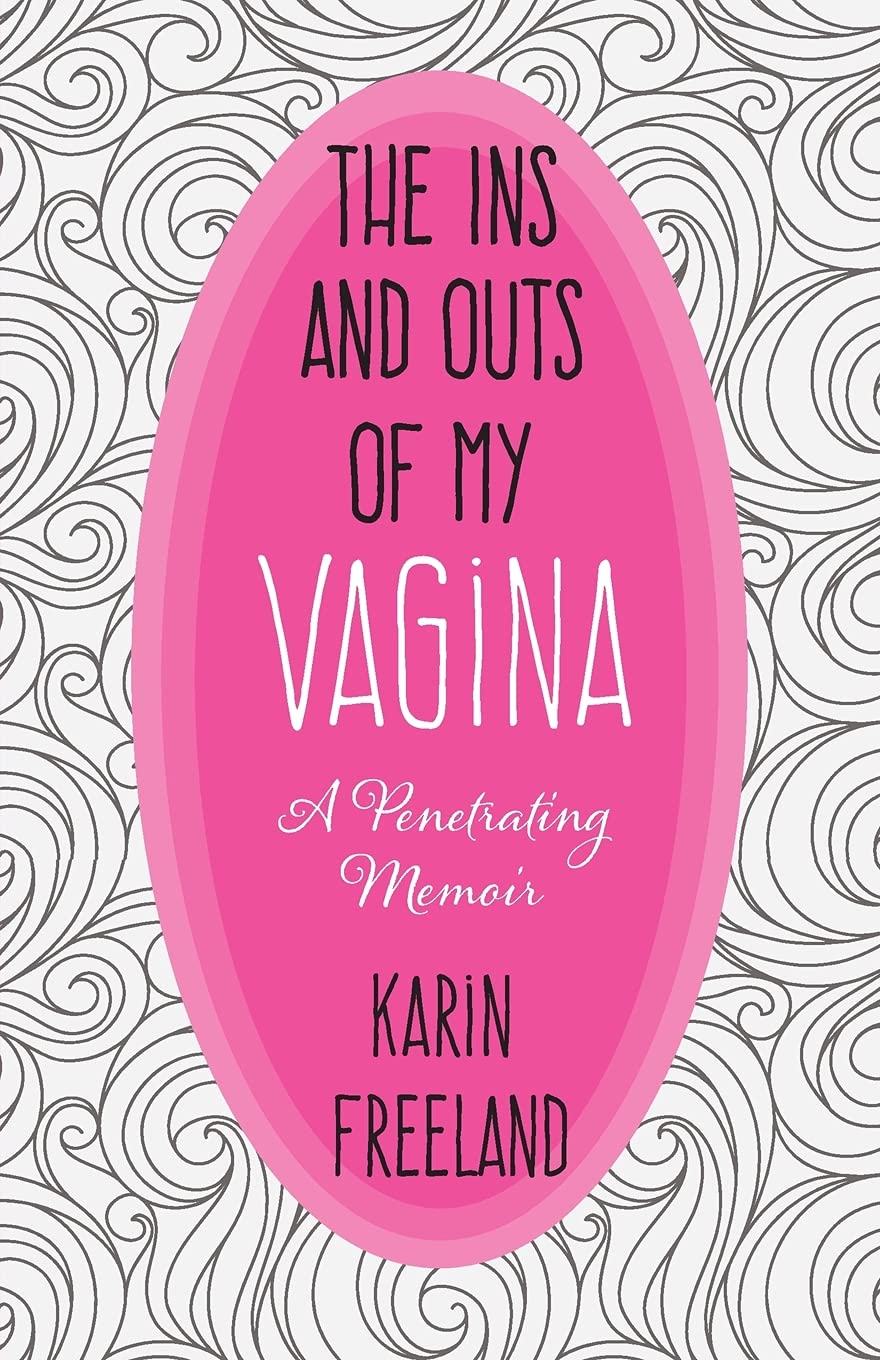The Ins and Outs of My Vagina: A Penetrating Memoir