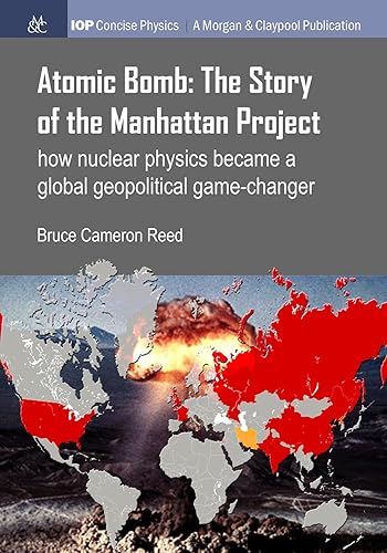 Atomic Bomb: The Story of the Manhattan Project: How Nuclear Physics Became a Global Geopolitical Game-Changer (IOP Concise Physics)