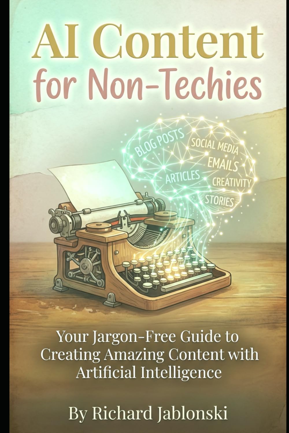 AI Content for Non-Techies: Your Jargon-Free Guide to Creating Amazing Content with Artificial Intelligence (AI Self-Help)