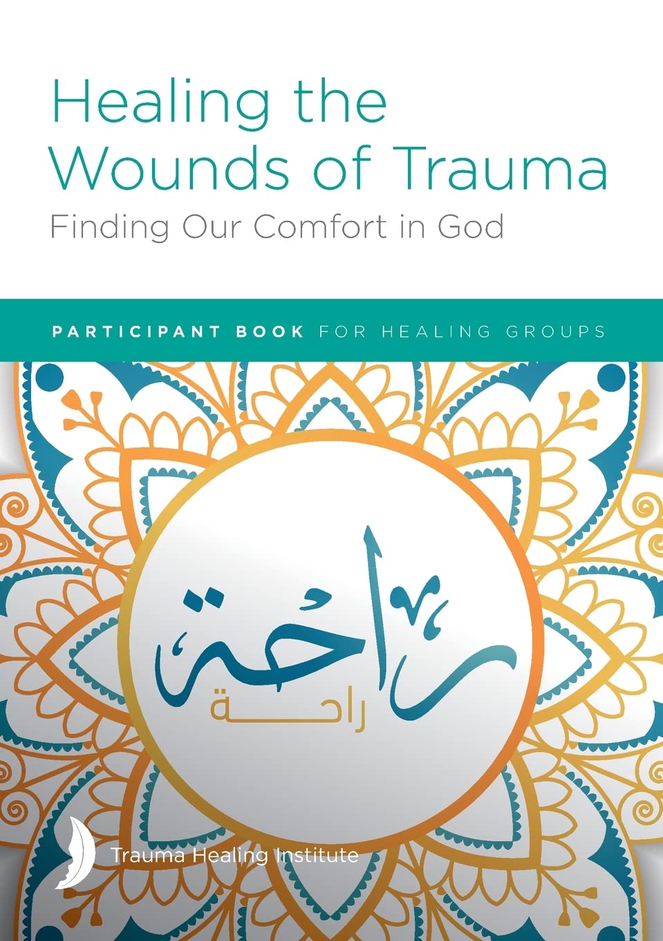 Healing the Wounds of Trauma: Finding Our Comfort in God Participant Book