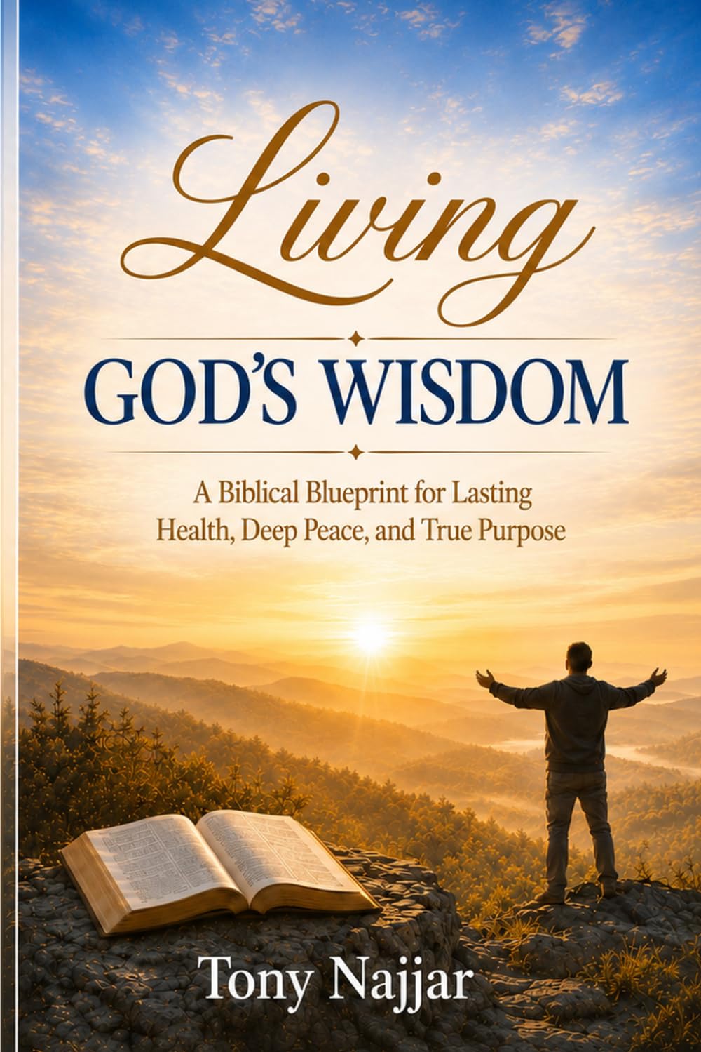 Living God's Wisdom: A Biblical Blueprint for Lasting Health, Deep Peace, and True Purpose