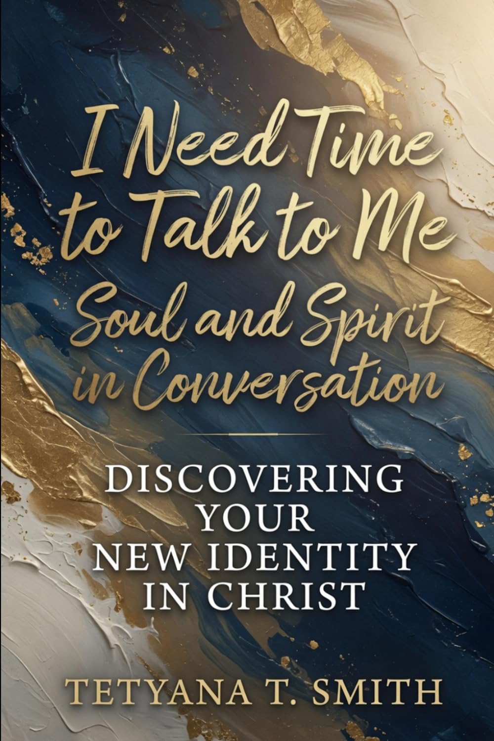 I Need Time to Talk to Me: Soul and Spirit in Conversation – Discovering Your New Identity in Christ