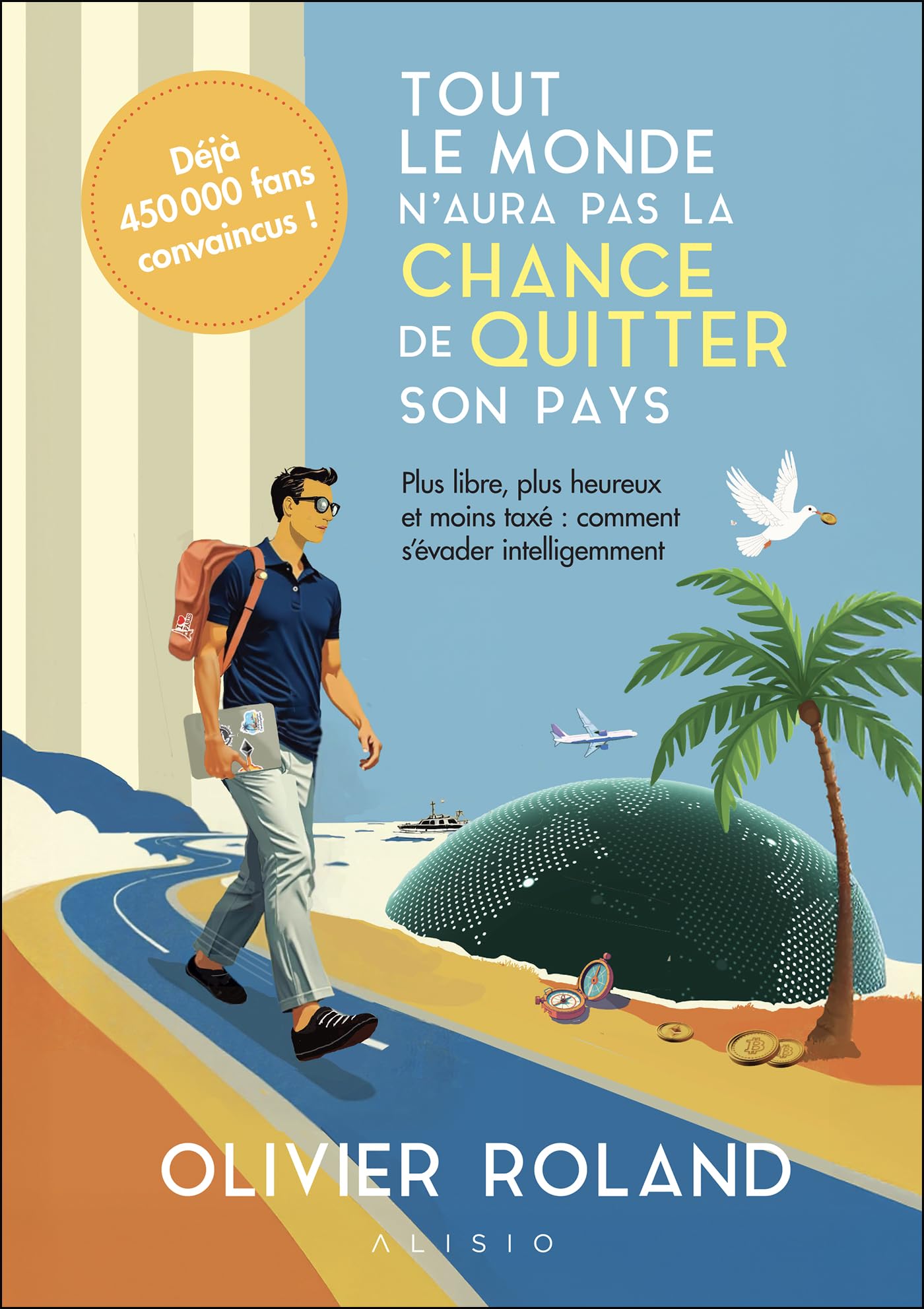 Tout le monde n'aura pas la chance de quitter son pays: Plus libre, plus heureux et moins taxé : comment s'évader intelligemment