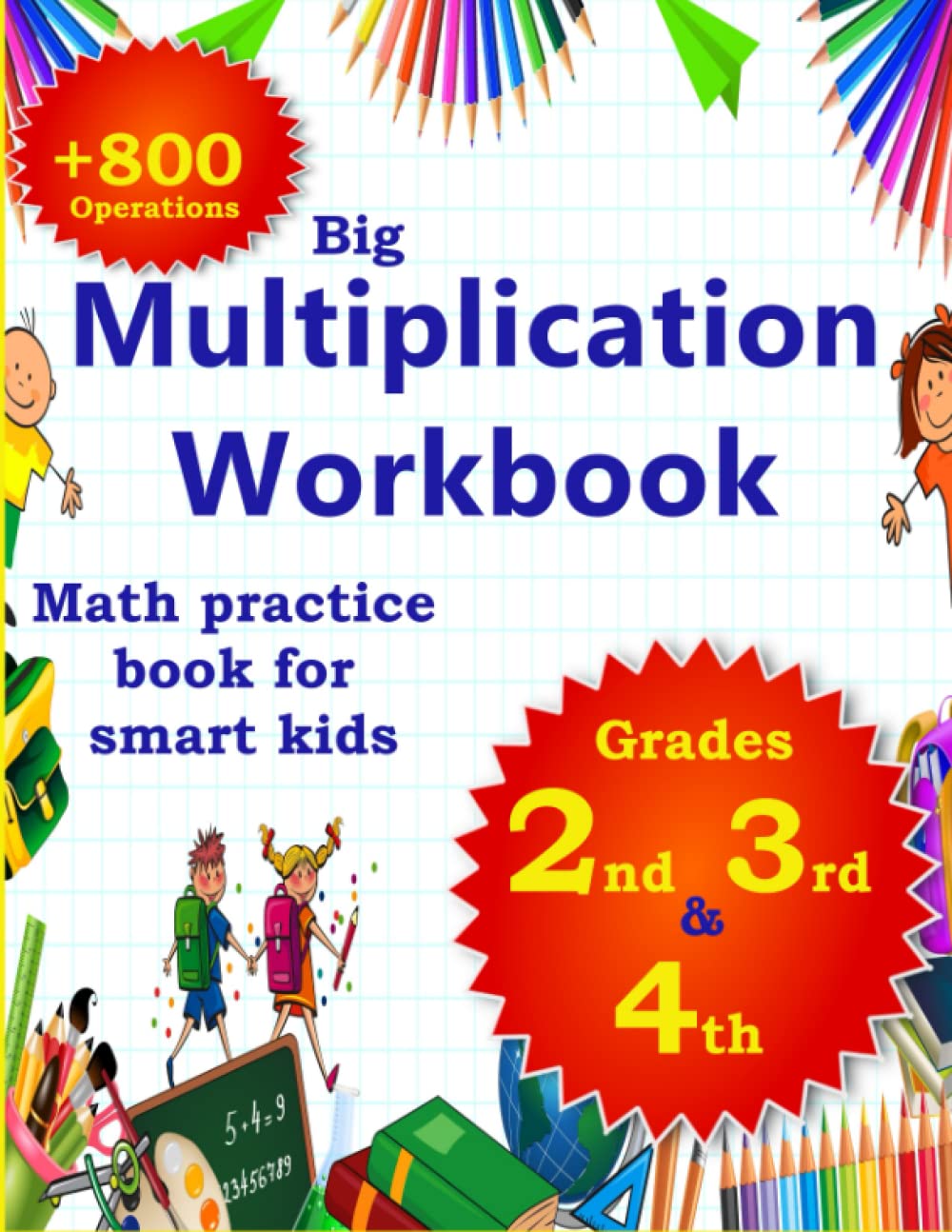 +800 operations big Multiplication workbook for 2nd grade 3rd grade 4th grade: Math practice book for smart kids Math practice book for second ... for fourth grade (Maths workbooks for school)
