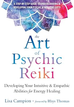 The Art of Psychic Reiki Developing Your Intuitive and Empathic Abilities for Energy Healing