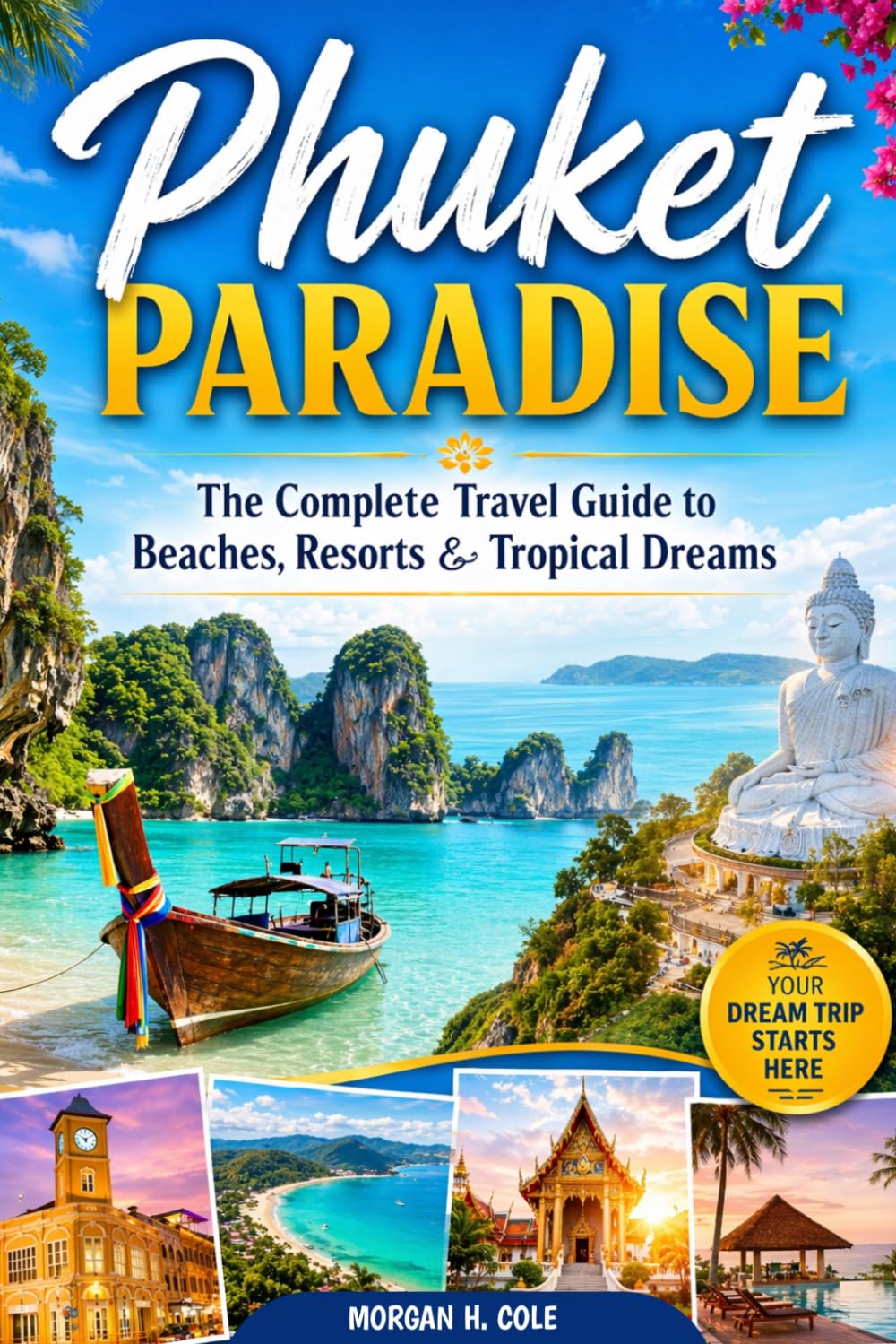 PHUKET PARADISE: The Complete Travel Guide to Beaches, Resorts & Tropical Dreams