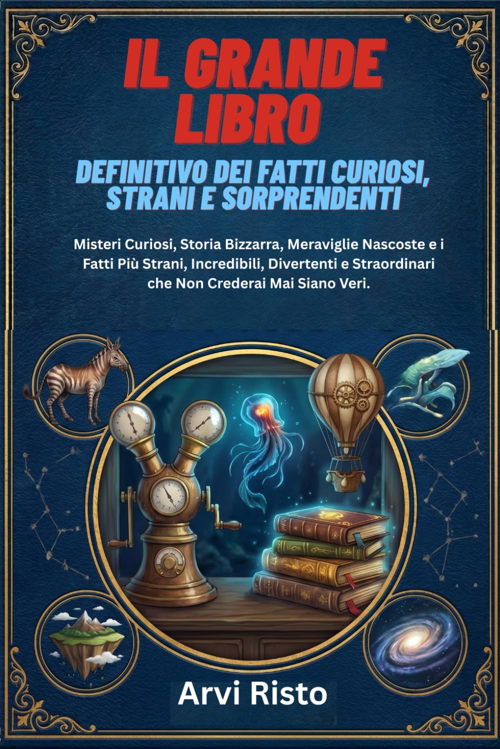 IL GRANDE LIBRO DEFINITIVO DEI FATTI CURIOSI, STRANI E SORPRENDENTI: Misteri Curiosi, Storia Bizzarra, Meraviglie Nascoste e i Fatti Più Strani, ... Straordinari che Non Crederai Mai Siano Veri