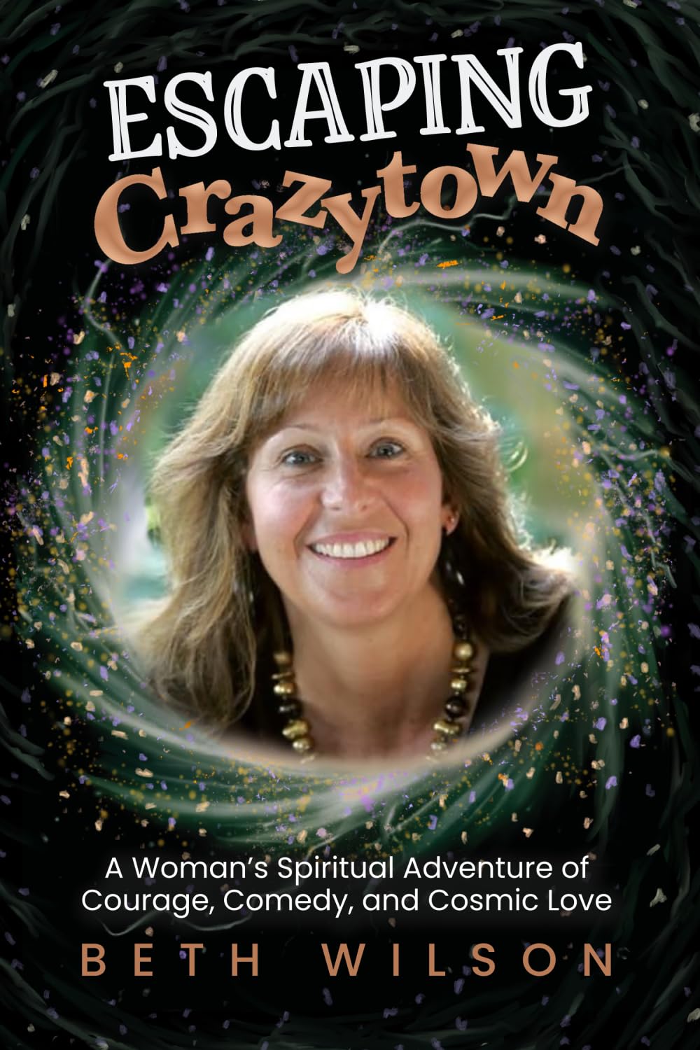 Escaping Crazytown: A Woman's Spiritual Adventure of Courage, Comedy, and Cosmic Love
