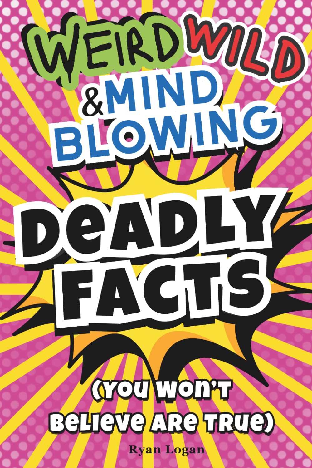 Weird, Wild, and Mind-Blowing Facts You Won’t Believe Are True—Deadly Facts for Curious Minds: Zombie Ants, Toxic Creatures, Deadly Jobs, plus 100 Trivia Questions