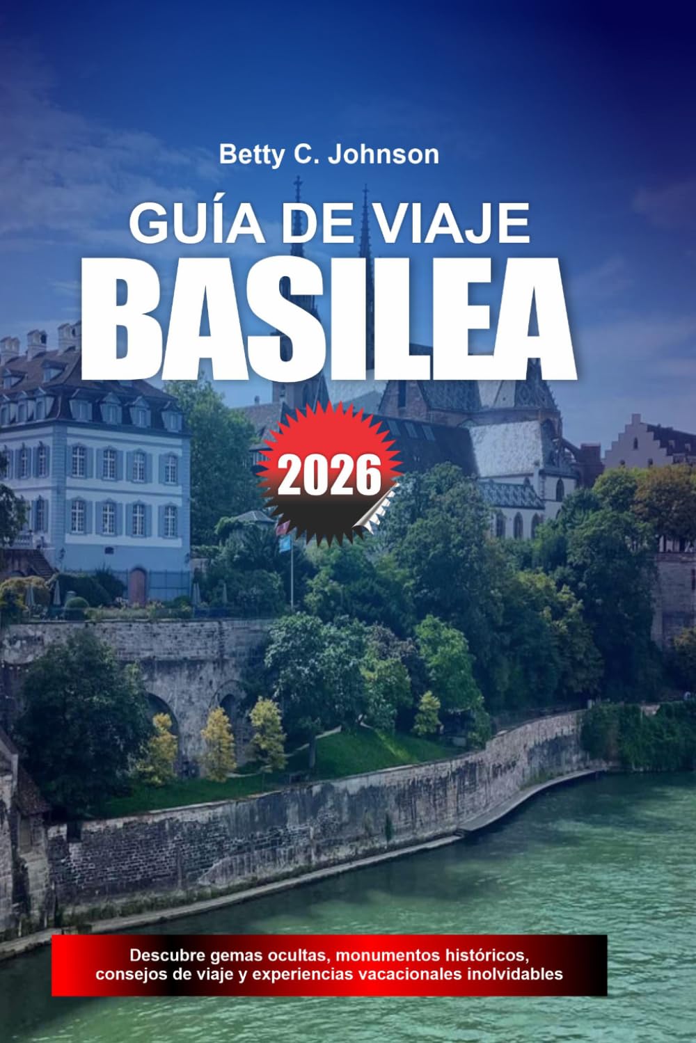 GUÍA DE VIAJE BASILEA 2026: Descubre joyas ocultas, monumentos históricos, consejos de viaje y experiencias vacacionales inolvidables